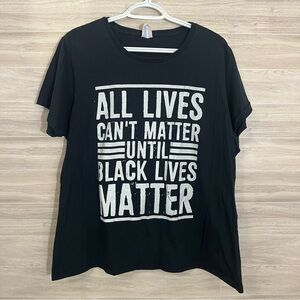 All Lives Can't Matter Until Black Lives Matter XXL 2XL Graphic Tee Black T